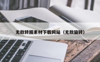 随县无敌转圈素材下载网站（无敌旋转）